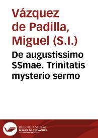 De augustissimo SSmae. Trinitatis mysterio sermo / habitus á P. Michaele Vasquez de Padilla... | Biblioteca Virtual Miguel de Cervantes