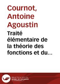 Traité élémentaire de la théorie des fonctions et du calcul infinitésimal / par A.A. Cournot... ; tome premier | Biblioteca Virtual Miguel de Cervantes