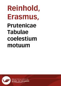 Prutenicae Tabulae coelestium motuum / Autore Erasmo Reinholdo | Biblioteca Virtual Miguel de Cervantes