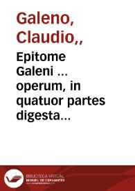 Epitome Galeni ... operum, in quatuor partes digesta ... : per And. Lacunam ... collecta ... | Biblioteca Virtual Miguel de Cervantes