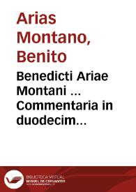 Benedicti Ariae Montani ... Commentaria in duodecim prophetas | Biblioteca Virtual Miguel de Cervantes