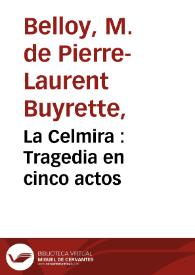 La Celmira : Tragedia en cinco actos / [por Dormont de Belloy] ; traducida del frances al castellano | Biblioteca Virtual Miguel de Cervantes