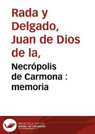 Necrópolis de Carmona : memoria / escrita... por Juan de Dios de la Rada y Delgado... | Biblioteca Virtual Miguel de Cervantes