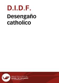 Desengaño catholico / por D.I.D.F | Biblioteca Virtual Miguel de Cervantes
