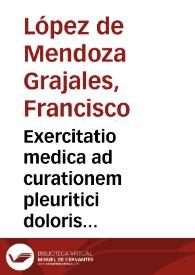 Exercitatio medica ad curationem pleuritici doloris pertinens /  tradita per Doctorem Franciscum de Grajal . | Biblioteca Virtual Miguel de Cervantes