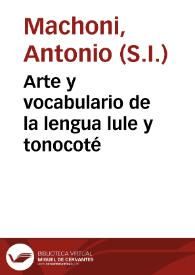 Arte y vocabulario de la lengua lule y tonocoté / compuestos ... por el padre Antonio Machoni de Cerdeña | Biblioteca Virtual Miguel de Cervantes