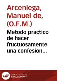 Metodo practico de hacer fructuosamente una confesion general de muchos años ... /  compuesta por Manuel de Arceniega .. | Biblioteca Virtual Miguel de Cervantes