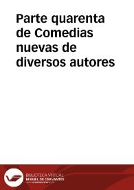 Parte quarenta de Comedias nuevas de diversos autores | Biblioteca Virtual Miguel de Cervantes