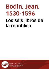 Los seis libros de la republica / de Iuan Bodino ; traducidos de lengua francesa ... por Gaspar de Añastro Isunza  | Biblioteca Virtual Miguel de Cervantes