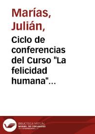 Ciclo de conferencias del Curso "La felicidad humana" (1986-1987) / Julián Marías | Biblioteca Virtual Miguel de Cervantes