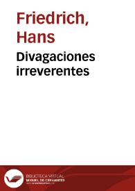 Divagaciones irreverentes / Hans Friedrich | Biblioteca Virtual Miguel de Cervantes