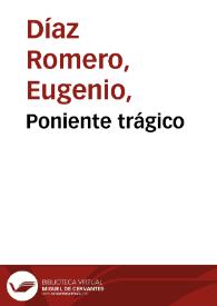 Poniente trágico / Eugenio Díaz Romero | Biblioteca Virtual Miguel de Cervantes