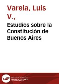 Estudios sobre la Constitución de Buenos Aires / por Luis L. Varela | Biblioteca Virtual Miguel de Cervantes