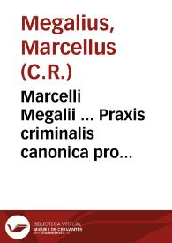 Marcelli Megalii ... Praxis criminalis canonica pro ecclesiastico regularis ac seculari... | Biblioteca Virtual Miguel de Cervantes