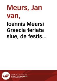 Ioannis Meursi Graecia feriata siue, de festis graecorum, libri VI | Biblioteca Virtual Miguel de Cervantes