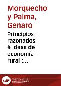 Principios razonados é ideas de economía rural : cuarenta artículos publicados en el Eco de la Ganadería... / por Genaro Morquecho y Palma | Biblioteca Virtual Miguel de Cervantes
