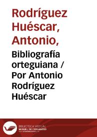 Bibliografía orteguiana / Por Antonio Rodríguez Huéscar | Biblioteca Virtual Miguel de Cervantes