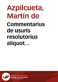 Commentarius de usuris resolutorius aliquot dubiorum manualis confessar... / compositus à Martino ab Azpilcueta | Biblioteca Virtual Miguel de Cervantes