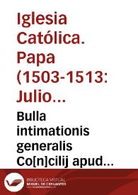 Bulla intimationis generalis Co[n]cilij apud Lateranum per S.d.n. Iulium papam secundum edita | Biblioteca Virtual Miguel de Cervantes