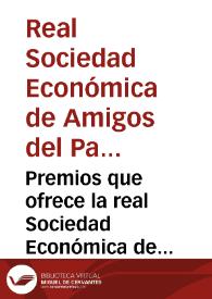 Premios que ofrece la real Sociedad Económica de Amigos del País de Valencia para el día 8 de diciembre de 1825 [Texto impreso] | Biblioteca Virtual Miguel de Cervantes