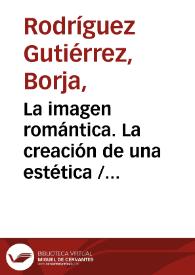 La imagen romántica. La creación de una estética / Borja Rodríguez Gutiérrez | Biblioteca Virtual Miguel de Cervantes