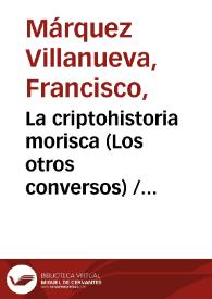 La criptohistoria morisca (Los otros conversos) / Francisco Márquez Villanueva | Biblioteca Virtual Miguel de Cervantes