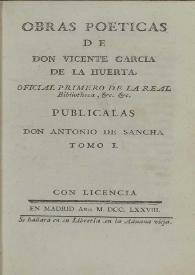 Obras poéticas. Tomo I / de don Vicente Garcia de la Huerta .. ; publicalas don Antonio de Sancha | Biblioteca Virtual Miguel de Cervantes