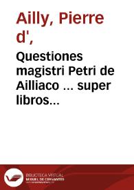 Questiones magistri Petri de Ailliaco ... super libros sententiaru[m] | Biblioteca Virtual Miguel de Cervantes