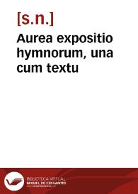 Aurea expositio hymnorum, una cum textu | Biblioteca Virtual Miguel de Cervantes