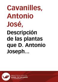 Descripción de las plantas que D. Antonio Joseph Cavanilles demostró en las lecciones públicas del año 1801, precedida de - los principios elementales de la botánica  | Biblioteca Virtual Miguel de Cervantes
