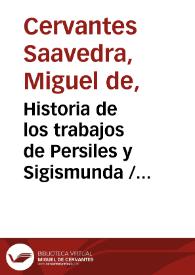 Historia de los trabajos de Persiles y Sigismunda  / escrita por Miguel de Cervantes Saavedra | Biblioteca Virtual Miguel de Cervantes