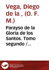 Parayso de la Gloria de los Santos. Tomo segundo / Compuesto... Fray Diego de la Vega | Biblioteca Virtual Miguel de Cervantes