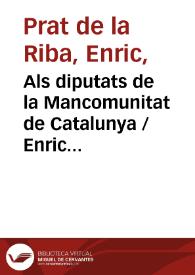 Als diputats de la Mancomunitat de Catalunya / Enric Prat de la Riba | Biblioteca Virtual Miguel de Cervantes