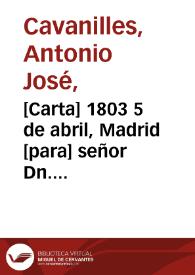 [Carta] 1803 5 de abril, Madrid [para] señor Dn. Sebastián José López Ruiz  / Antonio Josef Cavanilles | Biblioteca Virtual Miguel de Cervantes