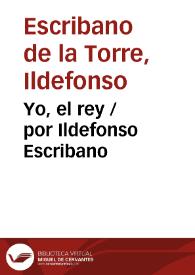 Yo, el rey / por Ildefonso Escribano | Biblioteca Virtual Miguel de Cervantes