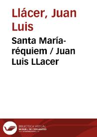 Santa María-réquiem / Juan Luis LLacer | Biblioteca Virtual Miguel de Cervantes
