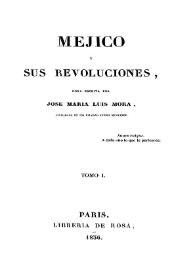 Méjico y sus revoluciones. Tomo 1 / obra escrita por José María Luis Mora | Biblioteca Virtual Miguel de Cervantes