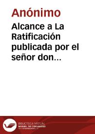 Alcance a La Ratificación publicada por el señor don Mauricio Lináres en la imprenta de La Luz | Biblioteca Virtual Miguel de Cervantes
