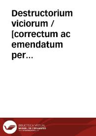 Destructorium viciorum / [correctum ac emendatum per Jacobu[m] ferrebouc] | Biblioteca Virtual Miguel de Cervantes