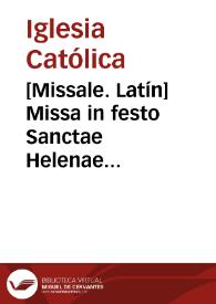 [Missale. Latín]    Missa in festo Sanctae Helenae Imperatricis viduae : die XXX augusti. | Biblioteca Virtual Miguel de Cervantes