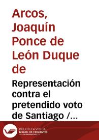 Representación contra el pretendido voto de Santiago / que hace al rey... D. Carlos III el duque de Arcos | Biblioteca Virtual Miguel de Cervantes