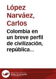 Colombia en un breve perfil de civilización, república y cultura | Biblioteca Virtual Miguel de Cervantes