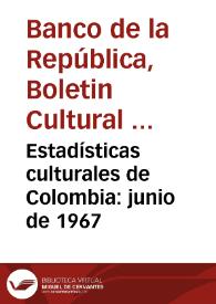 Estadísticas culturales de Colombia: junio de 1967 | Biblioteca Virtual Miguel de Cervantes