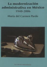 La modernización administrativa en México, 1940-2006 / María del Carmen Pardo | Biblioteca Virtual Miguel de Cervantes