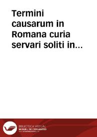 Termini causarum in Romana curia servari soliti in causa beneficiali | Biblioteca Virtual Miguel de Cervantes