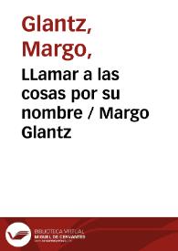 Llamar a las cosas por su nombre / Margo Glantz | Biblioteca Virtual Miguel de Cervantes