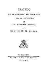 Tratado de trigonometría esférica para la instrucción de los guardias marinas  / por Gabriel Ciscar | Biblioteca Virtual Miguel de Cervantes