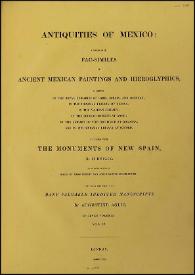 Antiquities of Mexico : comprising fac-similes of Ancient Mexican Paintings and Hieroglyphics, preserved in the Royal Libraries of Paris, Berlin and Dresden; in the Imperial Library of Vienna; in the Vatican Library; in the Borgian Museum at Rome; in the Library of the Institute at Bologna, and in the Bodleian Library at Oxford; together with the Monuments of New Spain. Vol. IV / by M. Dupaix with their respective scales of measurement and accompanying descriptions.  The whole illustrated by many valuable inedit Manuscripts by Agustine Aglio  | Biblioteca Virtual Miguel de Cervantes