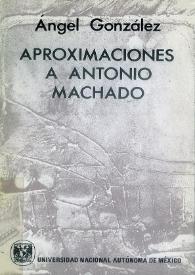 Aproximaciones a Antonio Machado  / Ángel González | Biblioteca Virtual Miguel de Cervantes