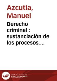 Derecho criminal : sustanciación de los procesos, leyes, decretos y órdenes vigentes, observaciones al código, y exposición y explicación de casos prácticos dudosos